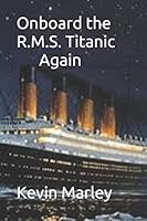 Onboard the R.M.S. Titanic Again B08DBW1225 Book Cover
