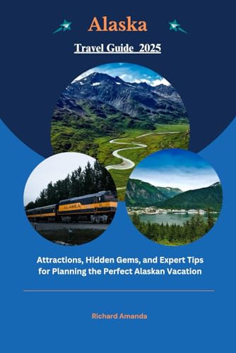 Alaska Travel Guide 2025: Attractions, Hidden Gems, and Expert Tips for Planning the Perfect Alaskan Vacation