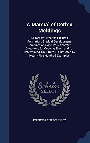 A Manual of Gothic Moldings: A Practical Treati... 1297911466 Book Cover