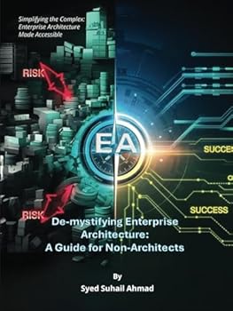 Hardcover De-mystifying Enterprise Architecture: A Guide for Non-Architects: Simplifying the Complex: Enterprise Architecture Made Accessible Book