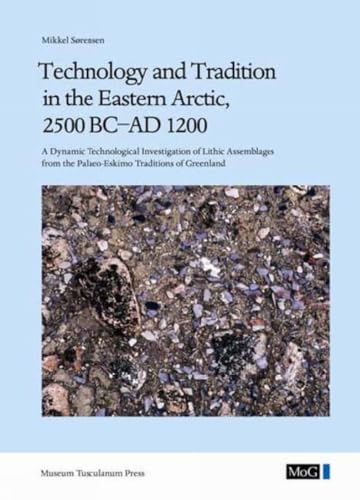 Technology and Tradition in the Eastern Arctic, 2500 BC-AD 1200: A Dynamic Technological Investigation of Lithic Assemblages from the Palaeo-Eskimo ... Greenland, Vol. 350 / Man & Society, Vol. 40)