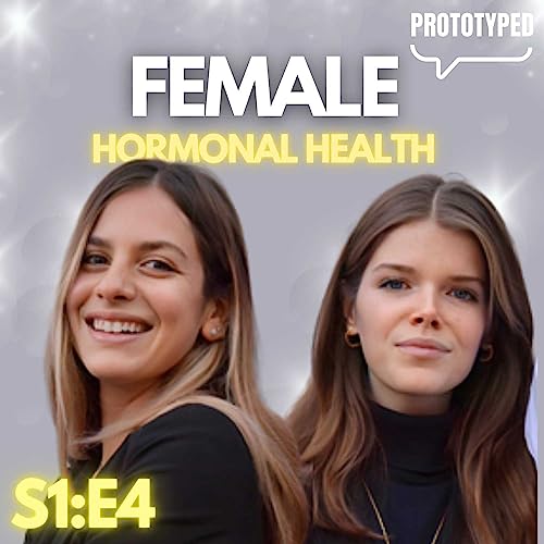 Meet The Women Behind This Revolutionary App Optimizing Hormonal Health | Prototyped Podcast #4 | Annabel de Gheldere and Micol Hafez