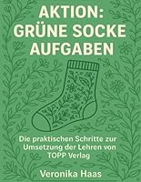 Aktion: Grüne Socke Aufgaben: Die praktischen Schritte zur Umsetzung der Lehren von TOPP Verlag (German Edition) B0FPMSDP7X Book Cover