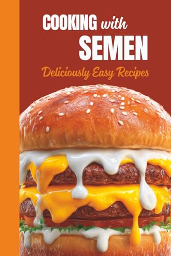 Cooking with Semen, Deliciously Easy Recipes: Hilarious Fake Cookbook; Funny Prank / Gag Gift for Adults; Inappropriate and Naughty Novelty Notebook; Joke Burger Cover image 2