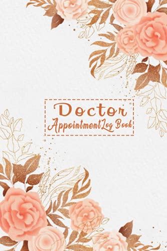 Doctor Appointment Log Book: Medical Health Care Log Book For Physician Appointments | Golden and blush flowers background | doctor appointment planner