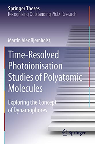 Time-Resolved Photoionisation Studies of Polyatomic Molecules: Exploring the Concept of Dynamophores (Springer Theses)