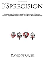KSprecision : A Strong Club Relay System Featuring a Nebulous One Diamond, Five-Card Majors, a Strong No-trump, and Natural Two Minor Openings 1690154152 Book Cover