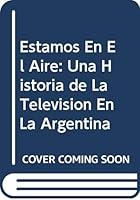 Estamos En El Aire: Una Historia de La Television En La Argentina 9504903134 Book Cover