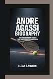 agassi open quotes  ANDRE AGASSI BIOGRAPHY: The Man Behind the Racket–From Tennis Prodigy to Living Legend