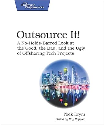 Outsource It!: A No-Holds-Barred Look at the Good, the Bad, and the Ugly of Offshoring Tech Projects-Wow! eBook