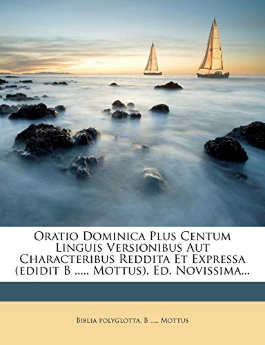 Oratio Dominica Plus Centum Linguis Versionibus Aut Characteribus Reddita Et Expressa (Edidit B ..... Mottus). Ed. Novissima... (English and Latin Edition)