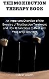 THE MOXIBUTION THERAPY BOOK: An Important Overview of the Exercise of Moxibustion Treatment and How It Functions to Deal with Yang or Qi Shortage (English Edition)