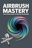 Airbrush Mastery: The Ultimate Guide to Creative Techniques (English Edition)