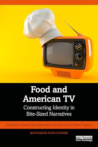 Food and American TV: Constructing Identity in Bite-Sized Narratives (Routledge Food Studies)