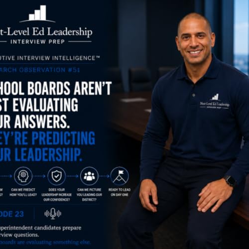 Episode 23: School Boards Aren't Just Evaluating Your Answers. They're Predicting Your Leadership. Executive Interview Intelligence&trade; | Research Observation #51