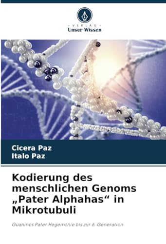Kodierung des menschlichen Genoms „Pater Alphahas“ in Mikrotubuli: Guaninos Pater Hegemonie bis zur 6. Generation