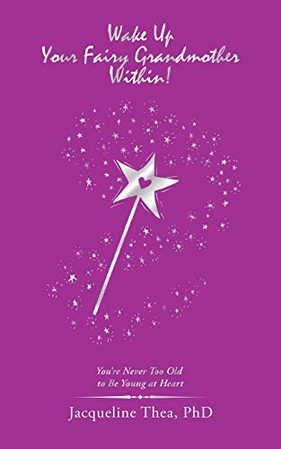 Wake Up Your Fairy Grandmother Within!: You’re Never Too Old to Be Young at Heart
