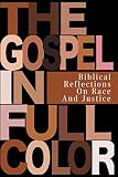 The Gospel In Full Color: Biblical Reflections On Race And Justice
