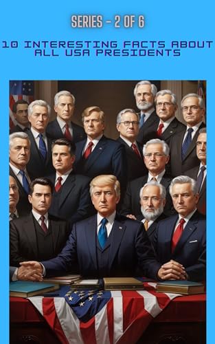 10 INTERESTING FACTS ABOUT USA PRESIDENTS: SERIES 2 OF 6
