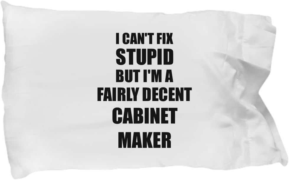 EzGift Cabinet Maker Pillowcase I Can't Fix Stupid Funny Gift Idea for Coworker Fellow Worker Gag Workmate Joke Fairly Decent Pillow Cover Case Set