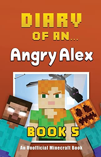 Diary of an Angry Alex: Book 5 [An Unofficial Minecraft Book]