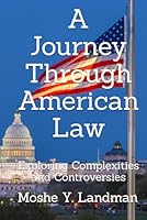 A Journey Through American Law: Exploring Complexities and Controversies B0F5MDSQKS Book Cover