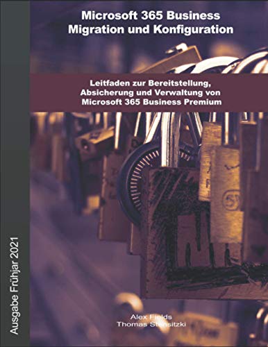 Microsoft 365 Business Migration und Konfiguration: Leitfaden zur Bereitstellung, Absicherung und Verwaltung von Microsoft 365 Business Premium (German Edition)