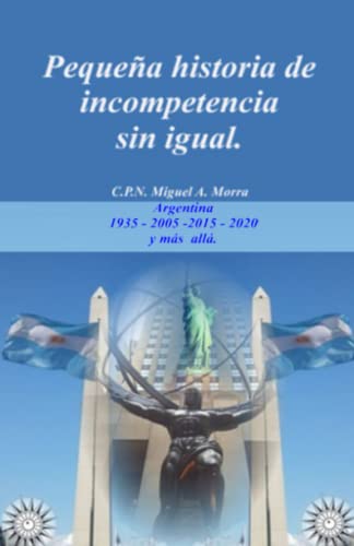 Pequeña historia de INCOMPETENCIA sin igual.: Argentina 1935-2005-2015 (Libertad Individual) (Spanish Edition)