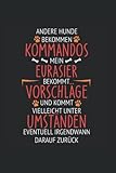 Andere Hunde bekommen Kommandos. Mein Eurasier erhält Vorschläge und kommt vielleicht unter Umständen eventuell irgendwann darauf zurück: Liniert ... Tagebuch Geschenkidee Notizheft Geschenk