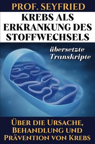 Prof. Seyfried: Krebs als Krankheit des Stoffwechsels: Über die Ursache, Behandlung und Prävention von Krebs. (Übersetzte Transkripte)