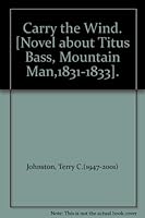 Carry the Wind. [Novel about Titus Bass, Mountain Man,1831-1833]. B002AE3WMM Book Cover