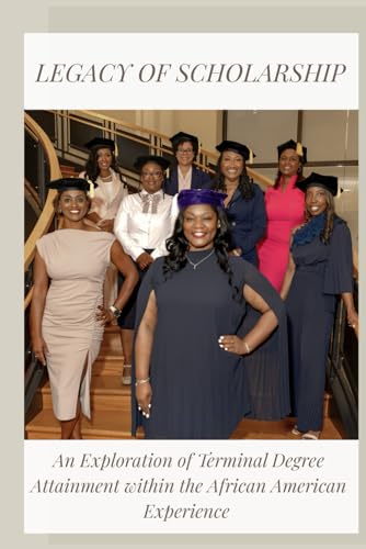 Legacy of Scholarship: An Exploration of Terminal Degree Attainment within the African American Experience
