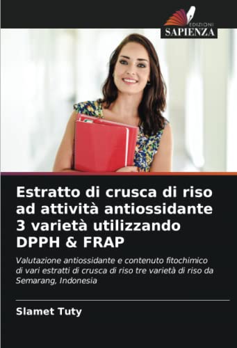 Estratto di crusca di riso ad attività antiossidante 3 varietà utilizzando DPPH & FRAP: Valutazione antiossidante e contenuto fitochimico di vari ... tre varietà di riso da Semarang, Indonesia