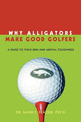 WHY ALLIGATORS MAKE GOOD GOLFERS: A GUIDE TO THICK SKIN AND MENTAL TOUGHNESS