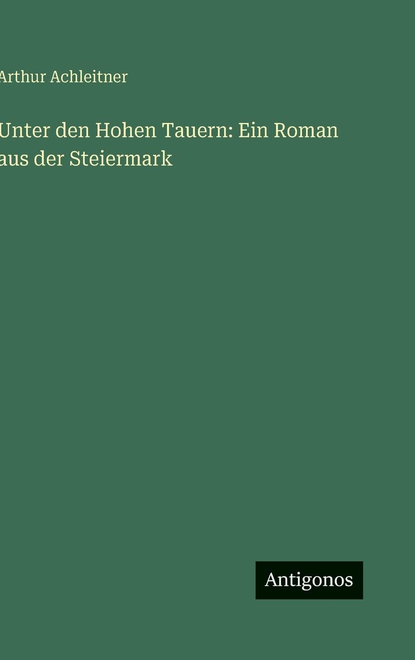 Unter den Hohen Tauern: Ein Roman aus der Steiermark