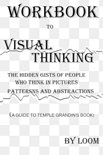 Workbook to Visual Thinking (A Guide to Temple Grandin's Book): The hidden gifts of people who thinks in pictures, patterns and abstraction