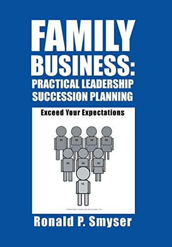 Family Business: Practical Leadership Succession Planning: Exceed Your Expectations