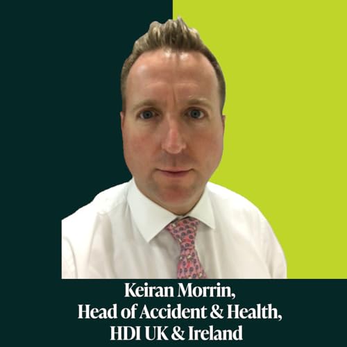 030: Rewriting the Rules: Inside the Evolution of Accident & Health with Kieran Morrin, HDI UK & Ireland