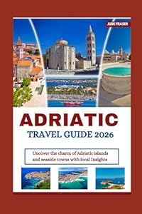 ADRIATIC TRAVEL GUIDE 2026: UNCOVER THE CHARM OF ADRIATIC ISLANDS AND SEASIDE TOWNS WITH LOCAL INSIGHTS