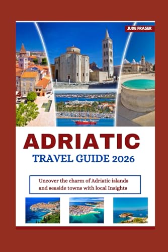 ADRIATIC TRAVEL GUIDE 2026: UNCOVER THE CHARM OF ADRIATIC ISLANDS AND SEASIDE TOWNS WITH LOCAL INSIGHTS
