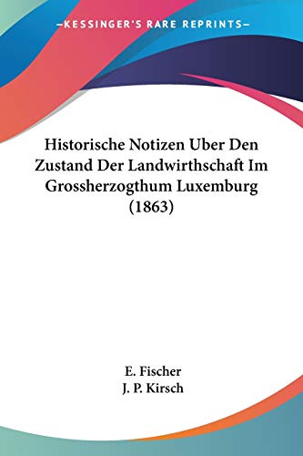 Historische Notizen Uber Den Zustand Der Landwirthschaft Im Grossherzogthum Luxemburg (1863) (German Edition)