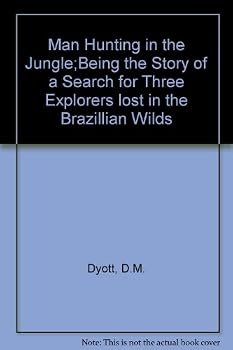 Man Hunting in the Jungle;Being the Story of a Search for Three Explorers lost in the Brazillian Wilds