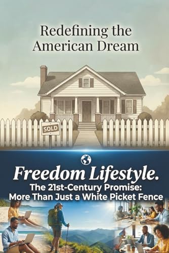 Redefining the American Dream:: Freedom Lifestyle The 21st Century Promise: More Than Just a White Picket Fence
