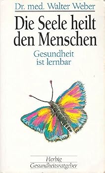Die Seele heilt den Menschen. Gesundheit ist lernbar.