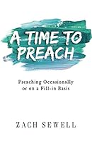 A Time to Preach: Preaching Occasionally or on a Fill-In Basis 1729114792 Book Cover
