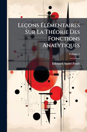 Leçons Élémentaires Sur La Théorie Des Fonctions Analytiques; Volume 1 (French Edition)