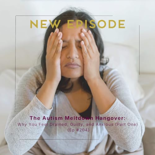 Ep. 205 Meltdown Hangover: 10 Ways to Recover After an Autism Meltdown