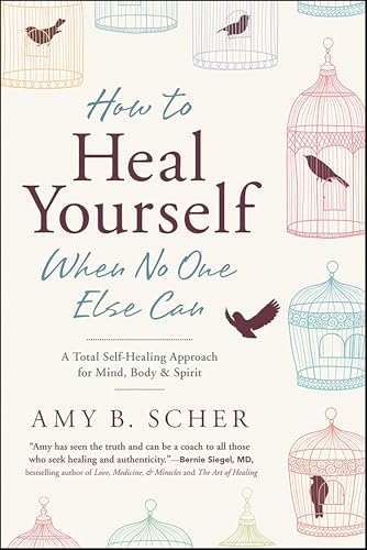 How to Heal Yourself When No One Else Can: A Total Self-Healing Approach for Mind, Body, & Spirit