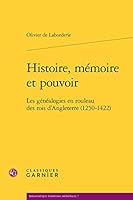 Histoire, Memoire Et Pouvoir: Les Genealogies En Rouleau Des Rois d'Angleterre (1250-1422) (French Edition) 2812412070 Book Cover