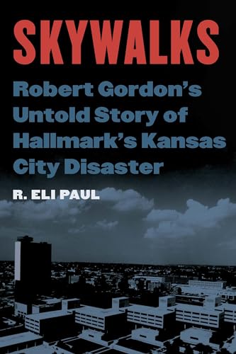 Skywalks: Robert Gordon’s Untold Story of Hallmark’s Kansas City Disaster